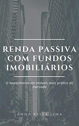 Livro PDF: Renda Passiva com Fundos Imobiliários: O Investimento em imóveis mais prático do mercado