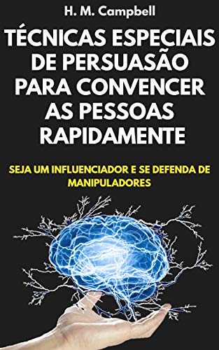 Capa do livro: Técnicas Especiais De Persuasão Para Convencer As Pessoas Rapidamente: Seja Um Influenciador E Se Defenda De Manipuladores - Ler Online pdf