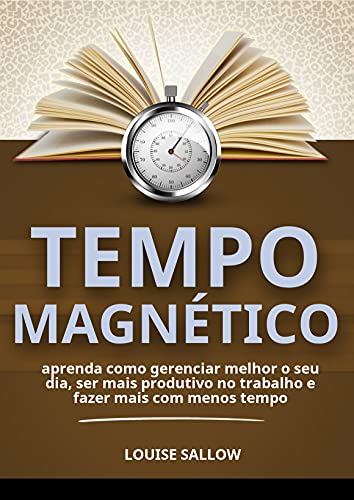 Capa do livro: Tempo Magnético: Aprenda Como Gerenciar Melhor O Seu Dia, Ser Mais Produtivo No Trabalho E Fazer Mais Com Menos Tempo - Ler Online pdf