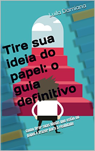 Capa do livro: Tire sua ideia do papel: o guia definitivo: Como tirar suas ideias que estão no papel e trazer para a realidade - Ler Online pdf