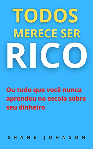 Livro PDF: TODOS MERECE SER RICO: Ou tudo que você nunca aprendeu na escola sobre seu dinheiro