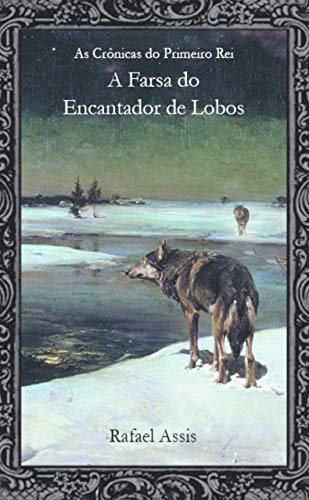 Livro PDF: A Farsa do Encantador de Lobos (As Crônicas do Primeiro Rei Livro 3)