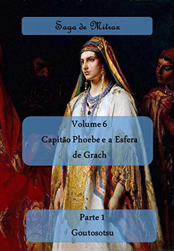 Livro PDF: Capitão Phoebe e a Esfera de Grach: Parte I – Goutosotsu (Saga de Mitrax Livro 6)
