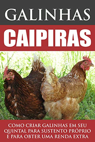 Livro PDF: Galinhas Caipiras: Como criar galinhas em seu quintal para sustento próprio e para obter uma renda extra!