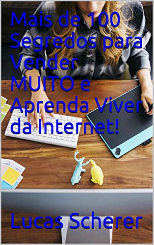 Capa do livro: Mais de 100 Segredos para Vender MUITO e Aprenda Viver da Internet! - Ler Online pdf