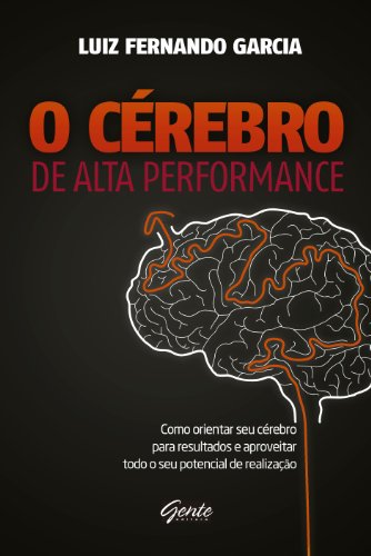 Capa do livro: O Cérebro de alta performance: Como orientar seu cérebro para resultados e aproveitar todo o seu potencial de realização - Ler Online pdf